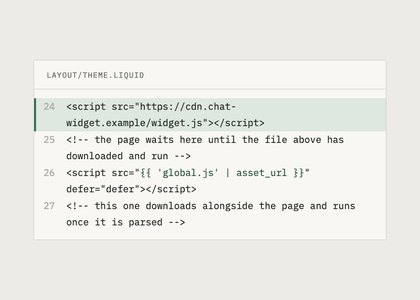 Two script tags in layout/theme.liquid, one that holds up the page and one loaded with defer